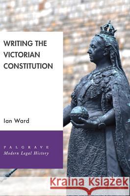 Writing the Victorian Constitution Ian Ward 9783319966755 Palgrave MacMillan