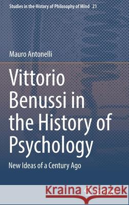 Vittorio Benussi in the History of Psychology: New Ideas of a Century Ago Antonelli, Mauro 9783319966823