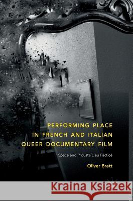 Performing Place in French and Italian Queer Documentary Film: Space and Proust's Lieu Factice Brett, Oliver 9783319967004 Palgrave MacMillan
