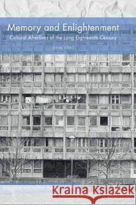 Memory and Enlightenment: Cultural Afterlives of the Long Eighteenth Century Ward, James 9783319967097