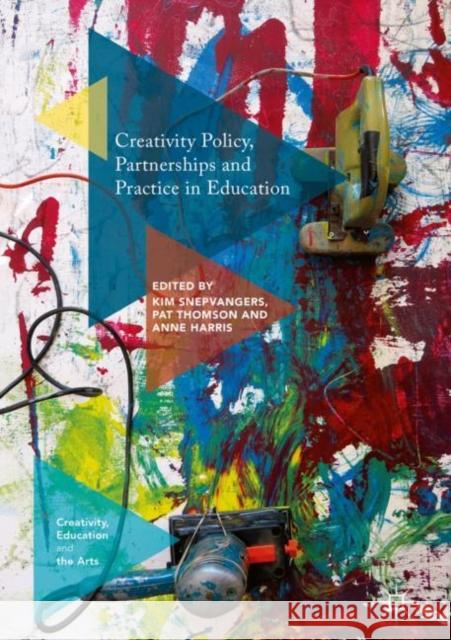 Creativity Policy, Partnerships and Practice in Education Kim Snepvangers Pat Thomson Anne Harris 9783319967240 Palgrave MacMillan