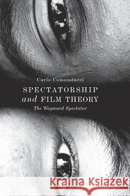 Spectatorship and Film Theory: The Wayward Spectator Comanducci, Carlo 9783319967424 Palgrave MacMillan