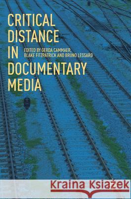 Critical Distance in Documentary Media Gerda Cammaer Blake Fitzpatrick Bruno Lessard 9783319967660