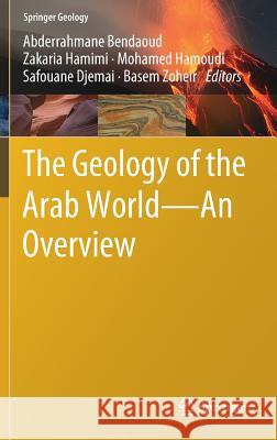 The Geology of the Arab World---An Overview Abderrahmane Bendaoud Zakaria Hamimi Mohamed Hamoudi 9783319967936 Springer