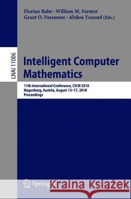 Intelligent Computer Mathematics: 11th International Conference, CICM 2018, Hagenberg, Austria, August 13-17, 2018, Proceedings Rabe, Florian 9783319968117