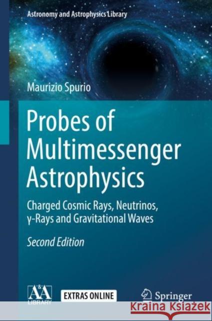 Probes of Multimessenger Astrophysics: Charged Cosmic Rays, Neutrinos, γ-Rays and Gravitational Waves Spurio, Maurizio 9783319968537