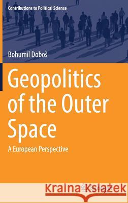 Geopolitics of the Outer Space: A European Perspective Dobos, Bohumil 9783319968568