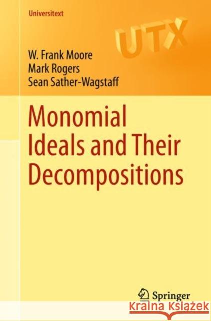 Monomial Ideals and Their Decompositions William Francis Moore Mark Wayne Rogers Sean Michael Sather-Wagstaff 9783319968742 Springer