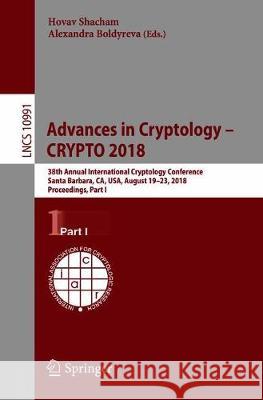 Advances in Cryptology - Crypto 2018: 38th Annual International Cryptology Conference, Santa Barbara, Ca, Usa, August 19-23, 2018, Proceedings, Part I Shacham, Hovav 9783319968834 Springer