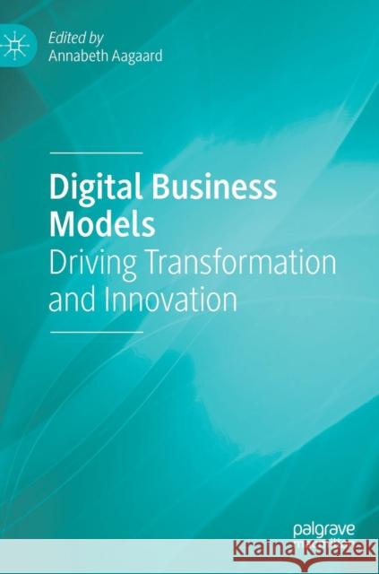 Digital Business Models: Driving Transformation and Innovation Aagaard, Annabeth 9783319969015 Palgrave MacMillan