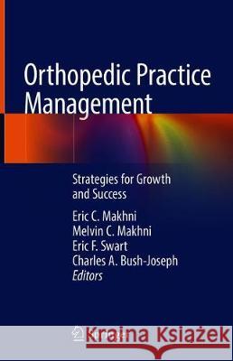 Orthopedic Practice Management: Strategies for Growth and Success Makhni, Eric C. 9783319969374 Springer