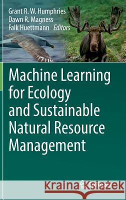 Machine Learning for Ecology and Sustainable Natural Resource Management Dawn Magness Falk Huettmann Grant Humphries 9783319969763