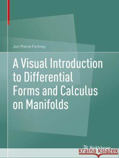 A Visual Introduction to Differential Forms and Calculus on Manifolds Jon Pierre Fortney 9783319969916 Birkhauser Verlag AG