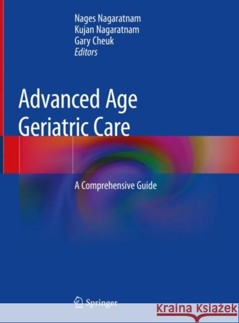 Advanced Age Geriatric Care: A Comprehensive Guide Nagaratnam, Nages 9783319969978 Springer