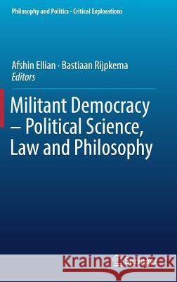 Militant Democracy - Political Science, Law and Philosophy Afshin Ellian Bastiaan Rijpkema 9783319970035 Springer