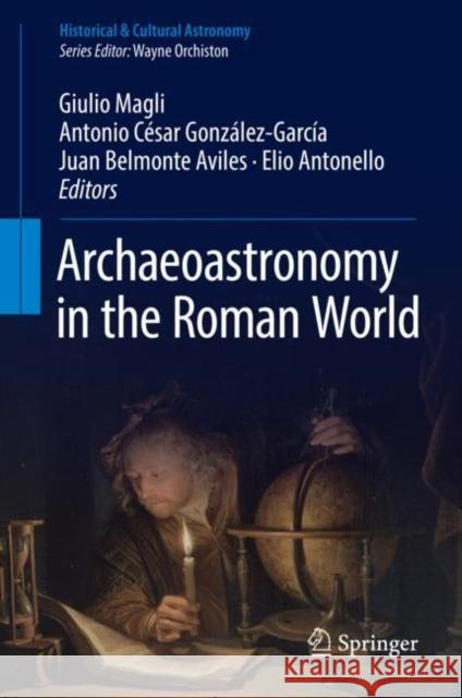 Archaeoastronomy in the Roman World Giulio Magli Antonio Cesar Gonzalez-Garcia Juan Belmont 9783319970066 Springer