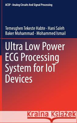 Ultra Low Power ECG Processing System for Iot Devices Tekeste Habte, Temesghen 9783319970158 Springer