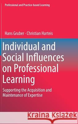 Individual and Social Influences on Professional Learning: Supporting the Acquisition and Maintenance of Expertise Gruber, Hans 9783319970394