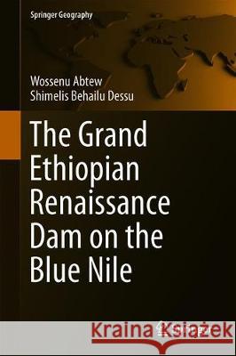 The Grand Ethiopian Renaissance Dam on the Blue Nile Wossenu Abtew Shimelis Behail 9783319970936