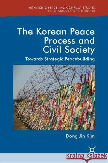 The Korean Peace Process and Civil Society: Towards Strategic Peacebuilding Kim, Dong Jin 9783319970998 Palgrave MacMillan