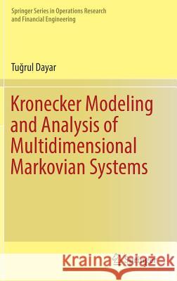 Kronecker Modeling and Analysis of Multidimensional Markovian Systems Tuğrul Dayar 9783319971285 Springer