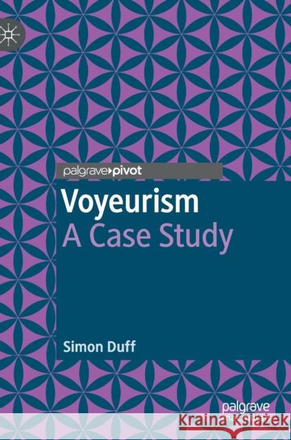 Voyeurism: A Case Study Duff, Simon 9783319971599 Palgrave Pivot