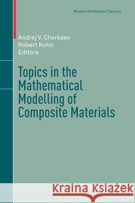 Topics in the Mathematical Modelling of Composite Materials Andrej V. Cherkaev Robert Kohn 9783319971834