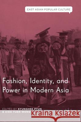 Fashion, Identity, and Power in Modern Asia Kyunghee Pyun Aida Yuen Wong 9783319971988 Palgrave MacMillan