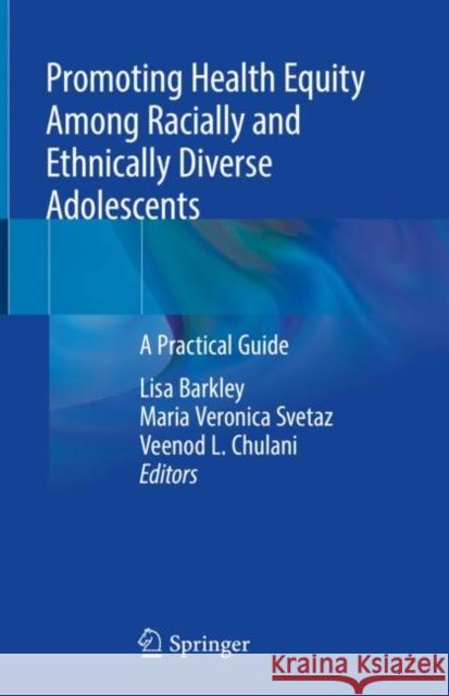 Promoting Health Equity Among Racially and Ethnically Diverse Adolescents: A Practical Guide Barkley, Lisa 9783319972046 Springer