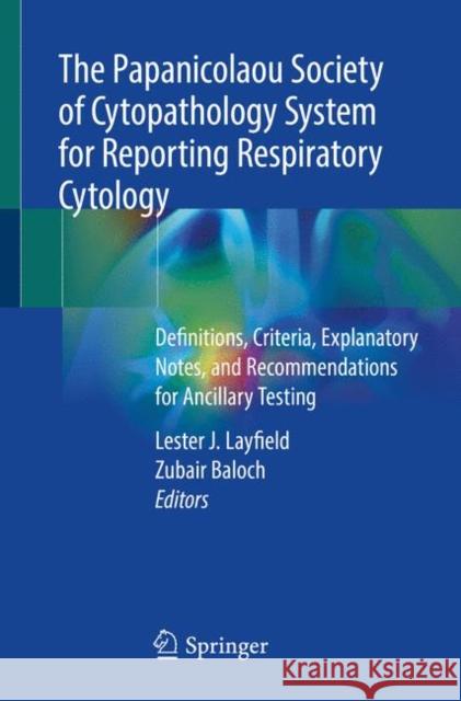The Papanicolaou Society of Cytopathology System for Reporting Respiratory Cytology: Definitions, Criteria, Explanatory Notes, and Recommendations for Layfield, Lester J. 9783319972343 Springer