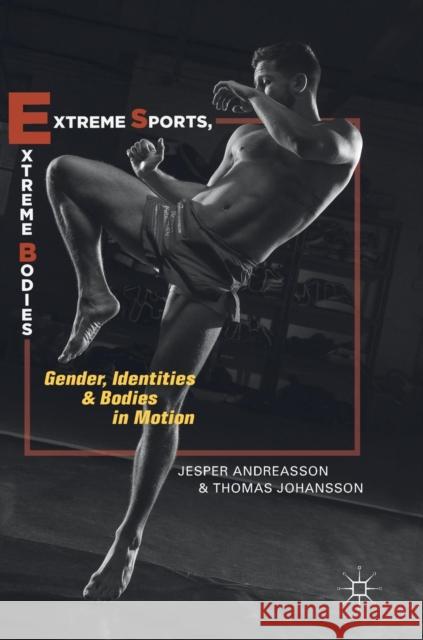 Extreme Sports, Extreme Bodies: Gender, Identities and Bodies in Motion Andreasson, Jesper 9783319972374 Palgrave MacMillan