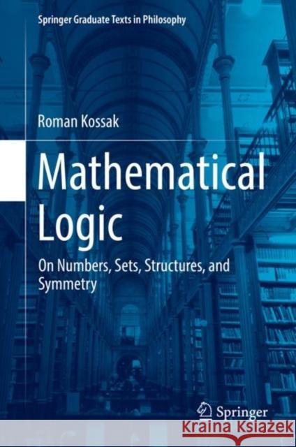 Mathematical Logic: On Numbers, Sets, Structures, and Symmetry Kossak, Roman 9783319972978