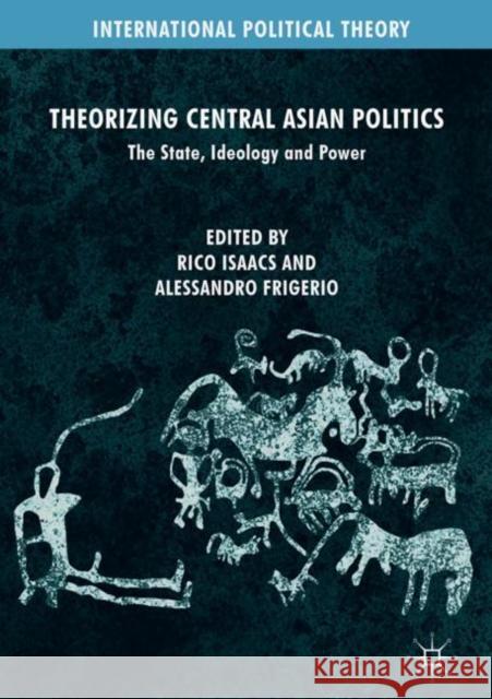 Theorizing Central Asian Politics: The State, Ideology and Power Isaacs, Rico 9783319973548 Palgrave MacMillan