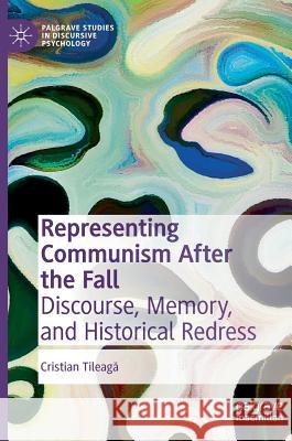 Representing Communism After the Fall: Discourse, Memory, and Historical Redress Tileagă, Cristian 9783319973937 Palgrave MacMillan