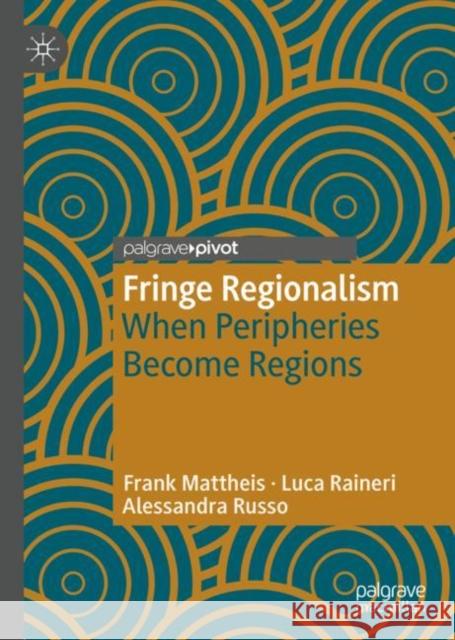 Fringe Regionalism: When Peripheries Become Regions Mattheis, Frank 9783319974088 Palgrave Pivot