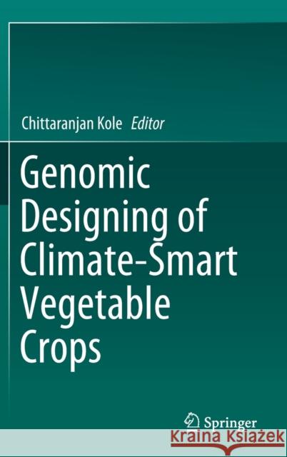 Genomic Designing of Climate-Smart Vegetable Crops Chittaranjan Kole 9783319974149
