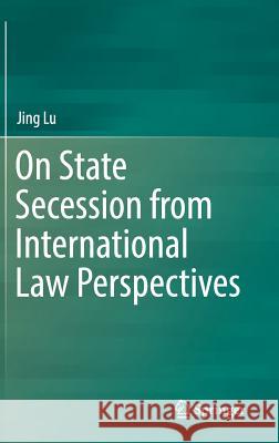 On State Secession from International Law Perspectives Jing Lu 9783319974477 Springer