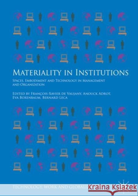 Materiality in Institutions: Spaces, Embodiment and Technology in Management and Organization de Vaujany, François-Xavier 9783319974712 Palgrave MacMillan