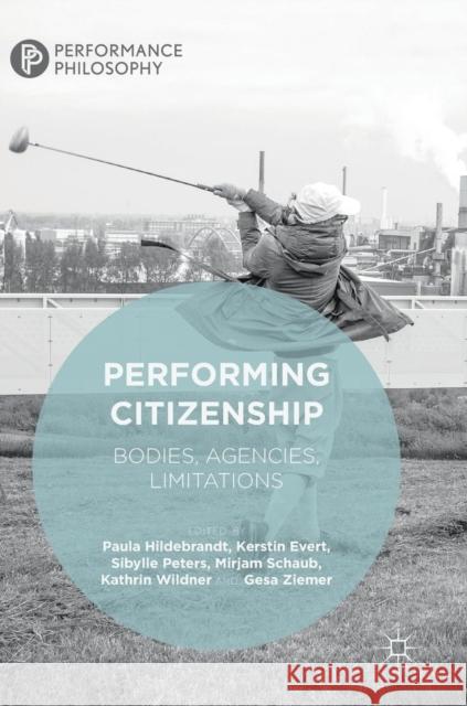 Performing Citizenship: Bodies, Agencies, Limitations Hildebrandt, Paula 9783319975016