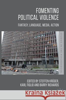 Fomenting Political Violence: Fantasy, Language, Media, Action Krüger, Steffen 9783319975047
