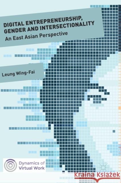 Digital Entrepreneurship, Gender and Intersectionality: An East Asian Perspective Leung, Wing-Fai 9783319975221