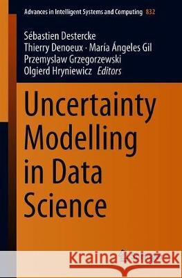 Uncertainty Modelling in Data Science Sebastien Destercke Thierry Denoeux Maria Angeles Gil 9783319975467 Springer