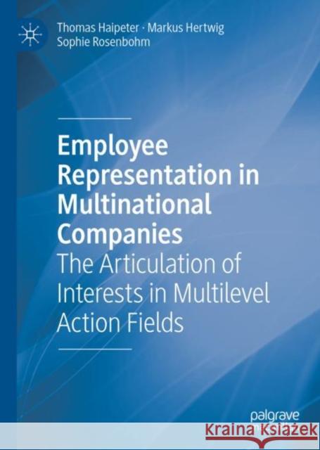 Employee Representation in Multinational Companies: The Articulation of Interests in Multilevel Action Fields Haipeter, Thomas 9783319975580 Palgrave MacMillan