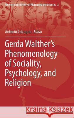 Gerda Walther's Phenomenology of Sociality, Psychology, and Religion Antonio Calcagno 9783319975917 Springer