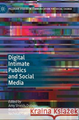 Digital Intimate Publics and Social Media Amy Dobson Brady Robards Nicholas Carah 9783319976068 Palgrave MacMillan