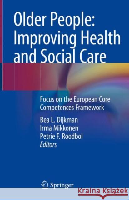 Older People: Improving Health and Social Care: Focus on the European Core Competences Framework Dijkman, Bea L. 9783319976099 Springer