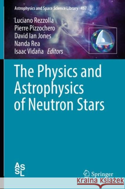 The Physics and Astrophysics of Neutron Stars Luciano Rezzolla Pierre Pizzochero David Ian Jones 9783319976150 Springer