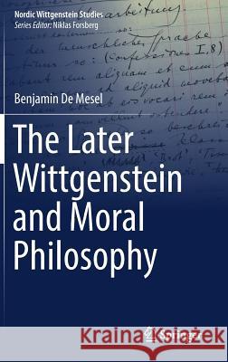 The Later Wittgenstein and Moral Philosophy Benjamin d 9783319976181 Springer