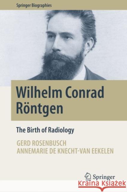 Wilhelm Conrad Röntgen: The Birth of Radiology Rosenbusch, Gerd 9783319976600 Springer