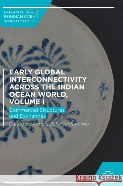 Early Global Interconnectivity Across the Indian Ocean World, Volume I: Commercial Structures and Exchanges Schottenhammer, Angela 9783319976662